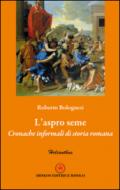 L'aspro seme. Cronache informali di storia romana