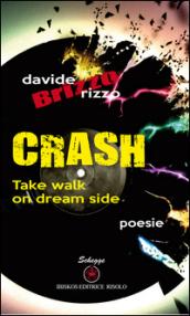 Crash. Take walk on dream side. Ediz. italiana