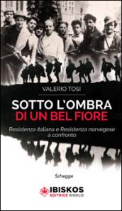 Sotto l'ombra di un bel fiore. Resistenza italiana e Resistenza norvegese a confronto