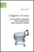 L'oggetto e il senso. Per una lettura sociologica della comunicazione nella società dei consumi