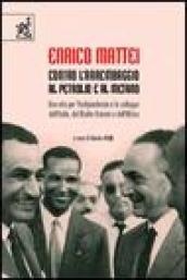 Enrico Mattei. Contro l'arrembaggio al petrolio e al metano. Una vita per l'indipendenza e lo sviluppo dell'Italia, del Medio Oriente e dell'Africa