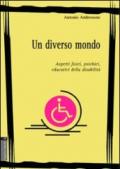 Un diverso mondo. Aspetti fisici, psichici, educativi della disabilità