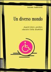 Un diverso mondo. Aspetti fisici, psichici, educativi della disabilità