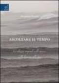 Ascoltare il tempo. Le relazioni temporali nella musica. Dalla linearità alla stasi. Ediz. illustrata