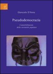 Pseudodemocrazia. L'annichilimento della sovranità popolare