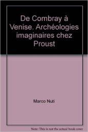 De Combray à Venise. Archéologies imaginaires chez Proust