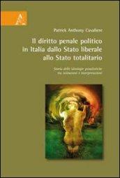 Il diritto penale politico in Italia: dallo Stato liberale allo Stato totalitario. Storia delle ideologie penalistiche tra istituzioni e interpretazioni