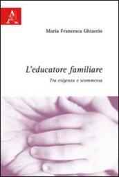 L'educatore familiare. Tra esigenza e scommessa