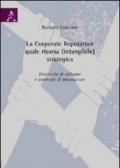 La corporate reputation quale risorsa (intangibile) strategica. Dinamiche di sviluppo e strumenti di misurazione