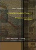 Il centro parrocchiale. Ricerche di progettazione 1960-2005. I disegni, le immagini, il cantiere. Valutazioni e commenti