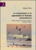 Le acquisizioni e le operazioni di finanza straordinaria. Aspetti giuridici, economico-strategici, valutativi, tributari