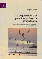 Le acquisizioni e le operazioni di finanza straordinaria. Aspetti giuridici, economico-strategici, valutativi, tributari