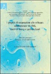 I progetti di cooperazione allo sviluppo. Collaborazione tra ONG, centri di ricerca e partners locali. Atti del Convegno (Brescia, 18 dicembre 2008)