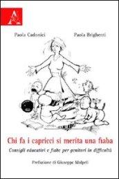 Chi fa i capricci si merita una fiaba. Consigli educativi e fiabe per genitori in difficoltà