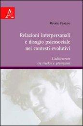 Relazioni interpersonali e disagio psicosociale nei contesti evolutivi. L'adolescente tra rischio e protezione