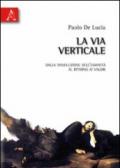 La via verticale. Dalla dissoluzione dell'umanità al ritorno ai valori