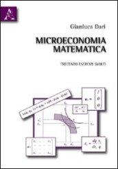Microeconomia matematica. Trecento esercizi svolti