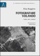 Fotografare volando. Storia, arte, impresa