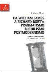 Da William James a Richard Rorty. Pragmatismo, nichilismo, postmodernismo. Una lettura cattolica della cultura attuale