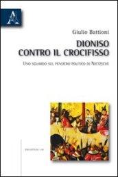 Dioniso contro il crocifisso. Uno sguardo sul pensiero politico di Nietzsche