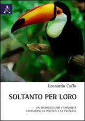 Soltanto per loro. Un manifesto per l'animalità attraverso la politica e la filosofia