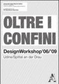 Oltre i confini. Design workshop '06/'09 Udine/Spittal an der Drau
