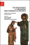 Chi disconosce la religione non conosce la politica. Prospettive di politologia della religione