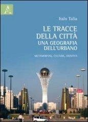 Le tracce delle città: una geografia dell'urbano. Metamorfosi, culture, identità