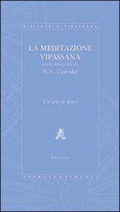 La meditazione Vipassana come insegnata da S.N. Goenka. Un'arte di vivere