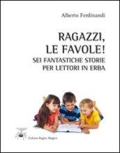 Ragazzi, le favole! Sei fantastiche storie per lettori in erba