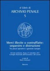 Merci illecite e contraffatte. Sequestro e distruzione. Tra prassi operative e garanzie europee