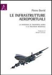 Le infrastrutture aeroportuali. La domanda di trasporto aereo e le politiche regionali