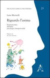 Riguardo l'anima. Sciamanesimo, alchimia, psicologia transpersonale