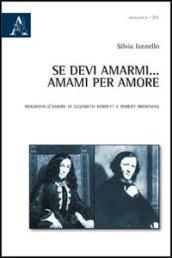 Se devi amarmi... amarmi per amore. Biografia d'amore di Elizabeth Barrett e Robert Browning