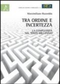 Tra ordine e incertezza. La complessità nel terzo millennio