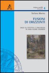 Fusioni di orizzonti. Saggi su estetica e linguaggio in Hans-Georg Gadamer