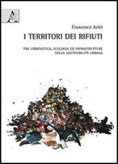 I territori dei rifiuti. Tra urbanistica, ecologia ed infrastrutture della sostenibilità urbana