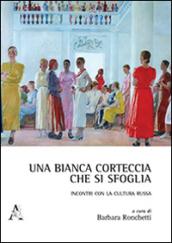 Una bianca corteccia che si sfoglia. Incontri con la cultura russa