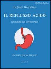 Il reflusso acido. Conoscerlo per controllarlo. Una guida pratica per tutti