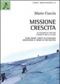 Missione crescita. La passione di una vita. I progetti per il futuro. Come ridare sprint all'economia rinnovando il modo di far politica