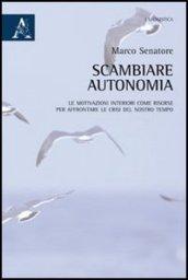 Scambiare autonomia. Le motivazioni interiori come risorse per affrontare le crisi del nostro tempo