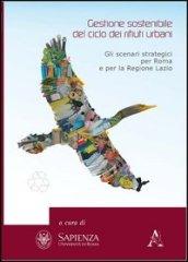 Gestione sostenibile del ciclo dei rifiuti urbani. Gli scenari strategici per Roma e la regione Lazio