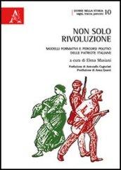 Non solo rivoluzione. Modelli formativi e percorsi politici delle patriote italiane