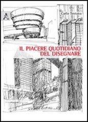 Il piacere quotidiano del disegnare. Ediz. illustrata