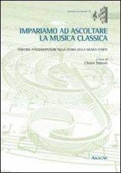 Impariamo ad ascoltare la musica classica. Percorsi interdisciplinari nella storia della musica d'arte