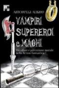 Vampiri, supereroi e maghi. Metafore e percezione morale nella fiction fantastica