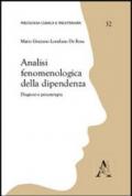 Analisi fenomenologiche della dipendenza. Diagnosi e psicoterapia