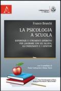 La psicologia a scuola. Esperienze e strumenti operativi per lavorare con gli allievi, gli insegnanti e i genitori