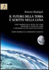 Il futuro della Terra è scritto nella Luna. Come liberarsi dalle bufale del clima, prevedere il tempo che verrà e preparasi ad una nuova era glaciale