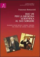 Due vie per la medicina scientifica al suo sorgere. François X. Bichat e Rudolf Virchow. Una storia che ancora ci riguarda